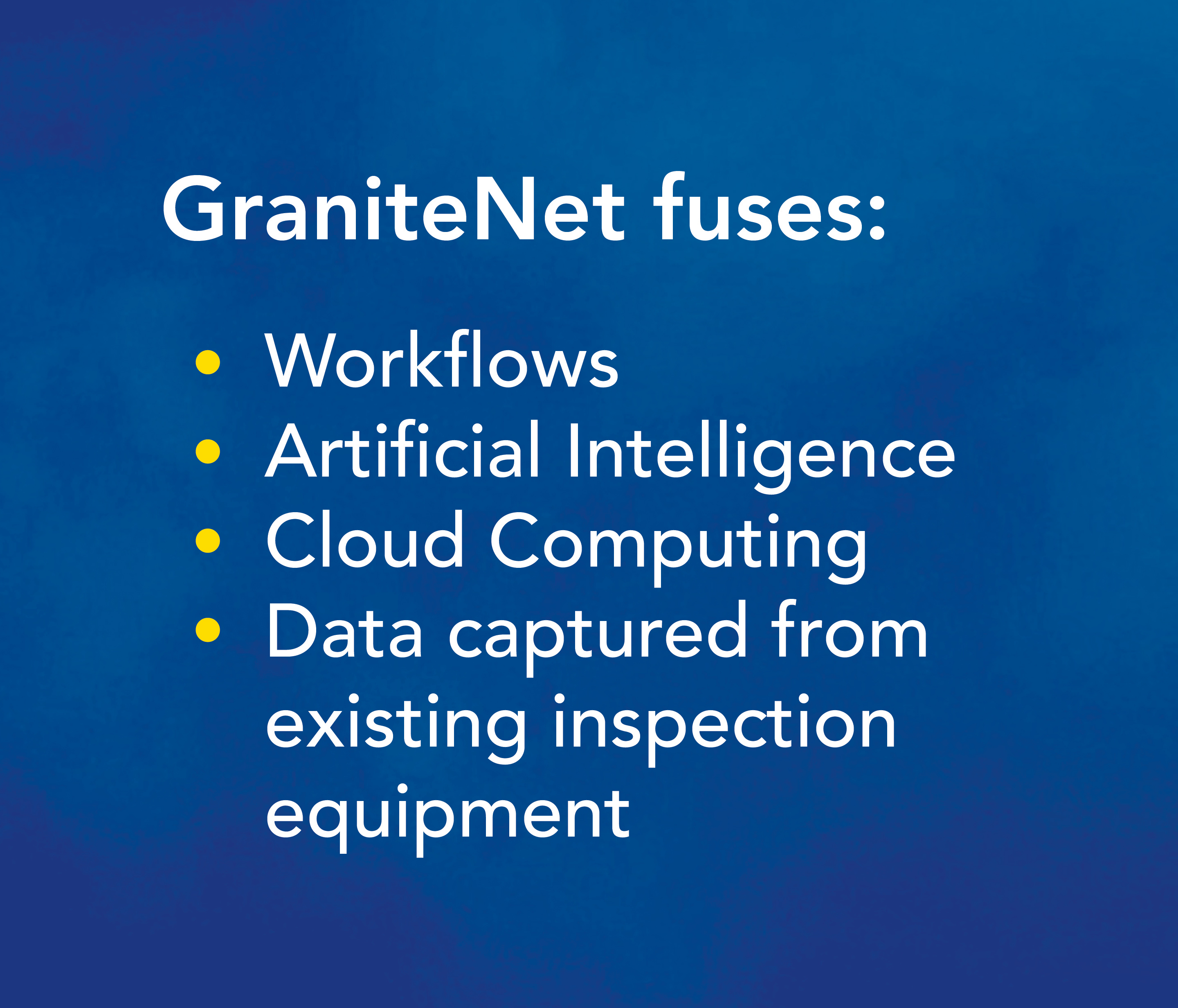 GraniteNet fuses: Workflows, Artificial Intelligence, Cloud Computing, Data captured from existing inspection equipment GraniteNet Title Block 1